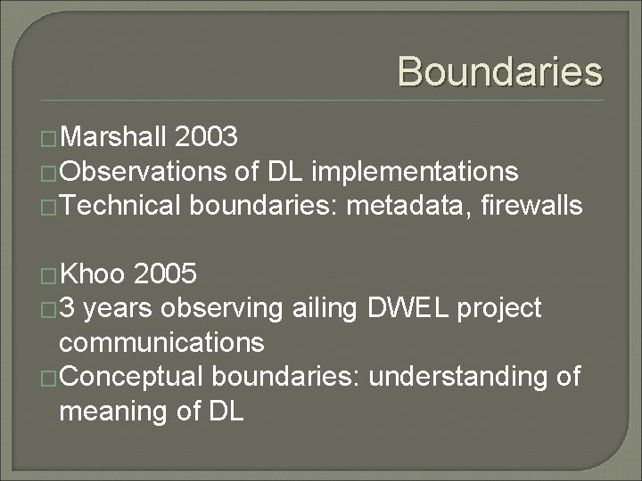Boundaries �Marshall 2003 �Observations of DL implementations �Technical boundaries: metadata, firewalls �Khoo 2005 �