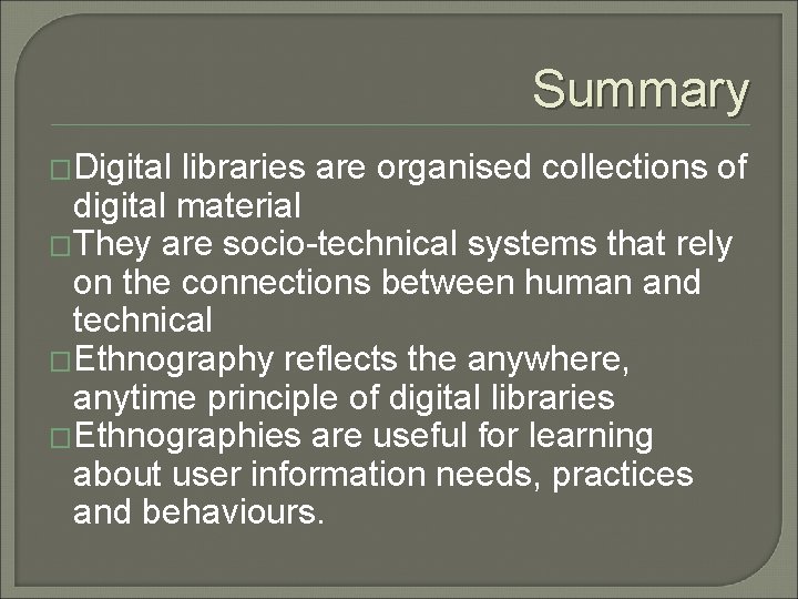 Summary �Digital libraries are organised collections of digital material �They are socio-technical systems that