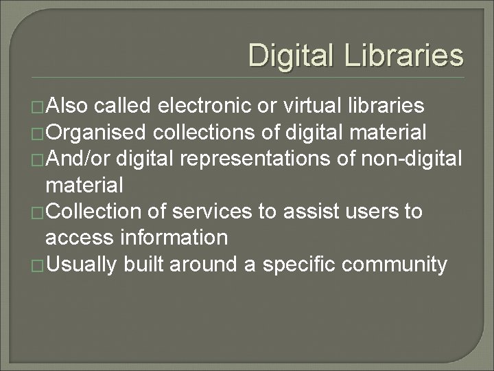 Digital Libraries �Also called electronic or virtual libraries �Organised collections of digital material �And/or