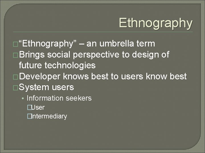 Ethnography �“Ethnography” – an umbrella term �Brings social perspective to design of future technologies