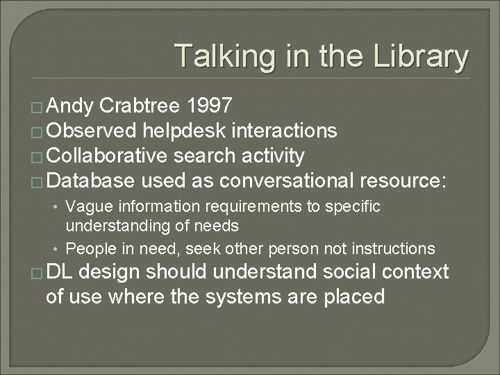 Talking in the Library � Andy Crabtree 1997 � Observed helpdesk interactions � Collaborative