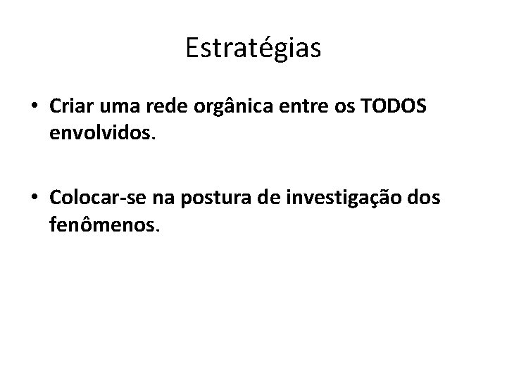 Estratégias • Criar uma rede orgânica entre os TODOS envolvidos. • Colocar-se na postura