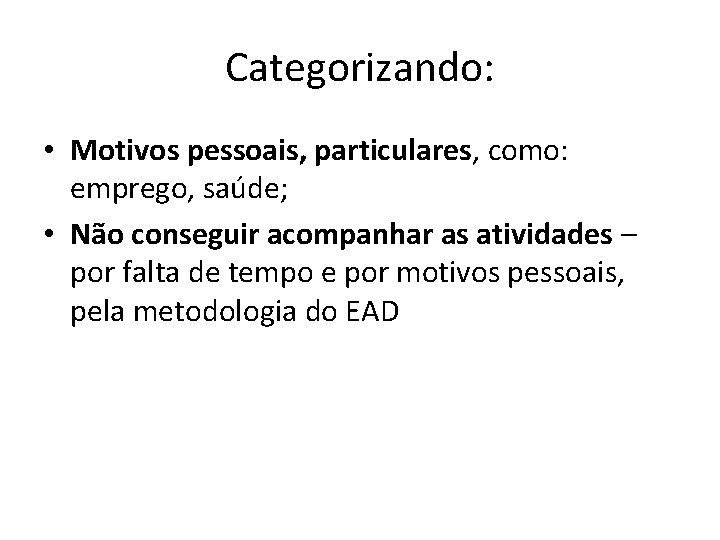 Categorizando: • Motivos pessoais, particulares, como: emprego, saúde; • Não conseguir acompanhar as atividades