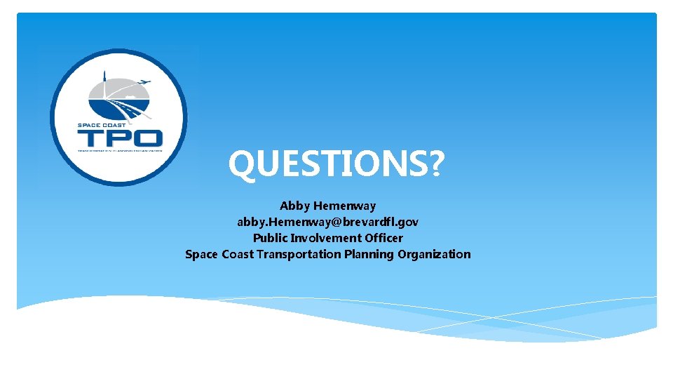 QUESTIONS? Abby Hemenway abby. Hemenway@brevardfl. gov Public Involvement Officer Space Coast Transportation Planning Organization