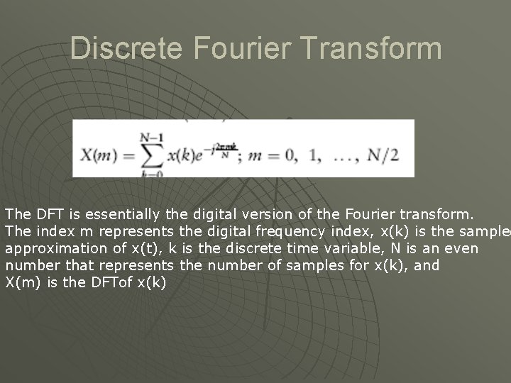 Discrete Fourier Transform The DFT is essentially the digital version of the Fourier transform.