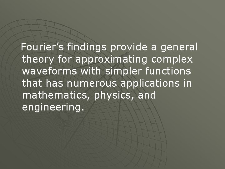 Fourier’s findings provide a general theory for approximating complex waveforms with simpler functions that