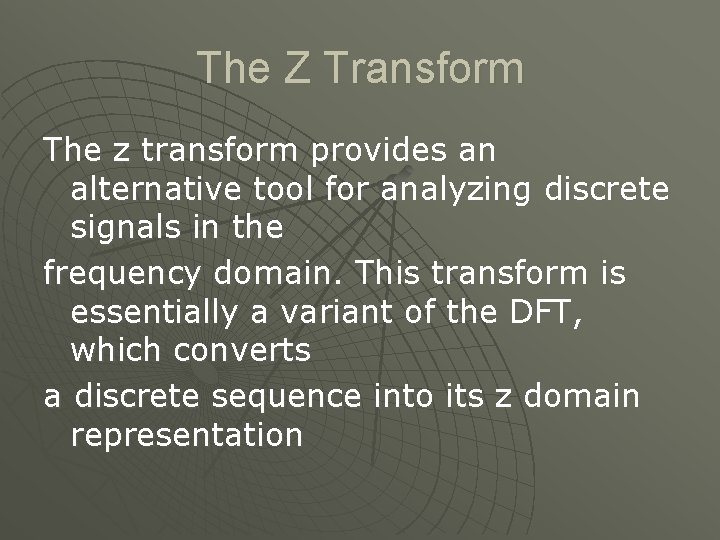 The Z Transform The z transform provides an alternative tool for analyzing discrete signals