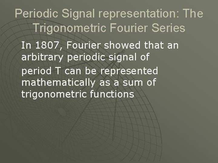 Periodic Signal representation: The Trigonometric Fourier Series In 1807, Fourier showed that an arbitrary