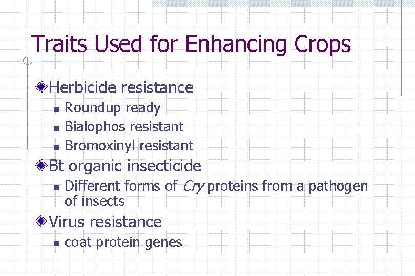 Traits Used for Enhancing Crops Herbicide resistance n n n Roundup ready Bialophos resistant