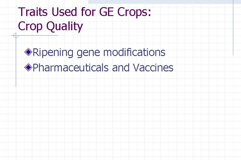 Traits Used for GE Crops: Crop Quality Ripening gene modifications Pharmaceuticals and Vaccines 