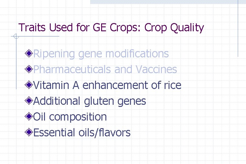 Traits Used for GE Crops: Crop Quality Ripening gene modifications Pharmaceuticals and Vaccines Vitamin