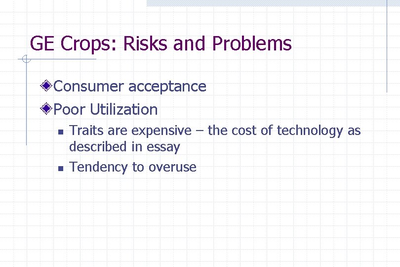 GE Crops: Risks and Problems Consumer acceptance Poor Utilization n n Traits are expensive