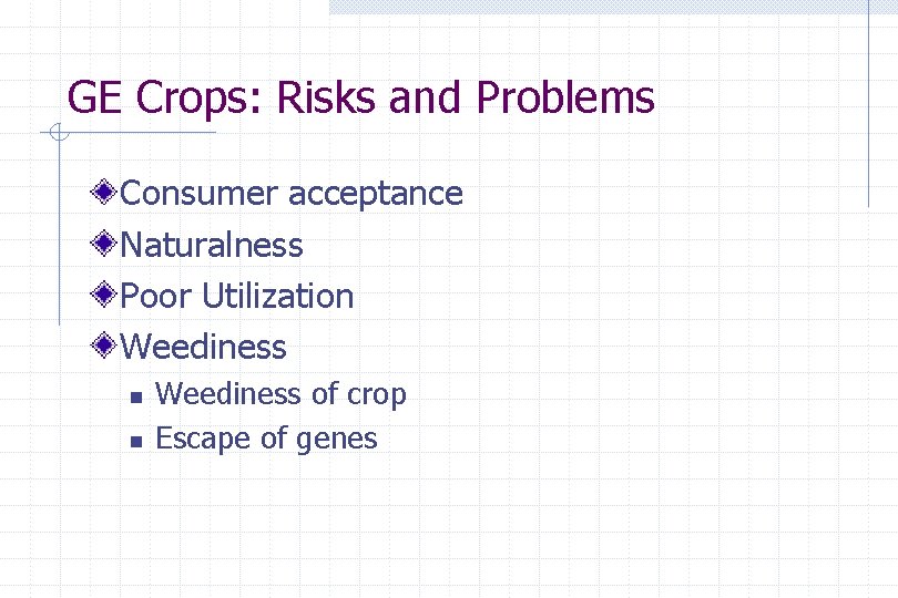 GE Crops: Risks and Problems Consumer acceptance Naturalness Poor Utilization Weediness n n Weediness