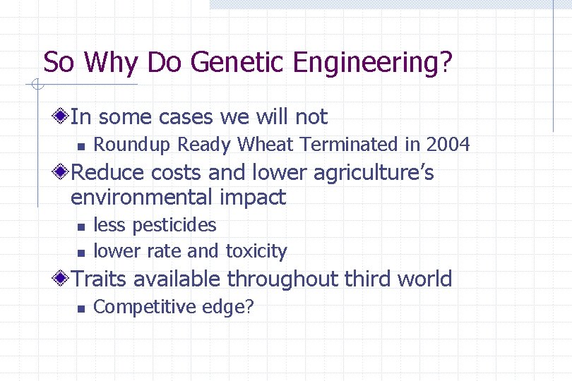 So Why Do Genetic Engineering? In some cases we will not n Roundup Ready