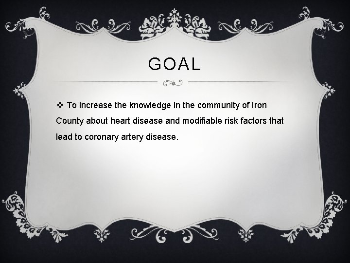 GOAL v To increase the knowledge in the community of Iron County about heart