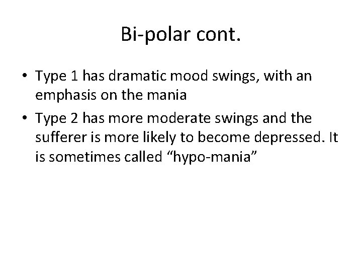 Bi-polar cont. • Type 1 has dramatic mood swings, with an emphasis on the