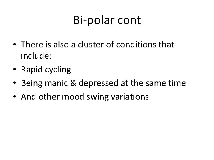 Bi-polar cont • There is also a cluster of conditions that include: • Rapid