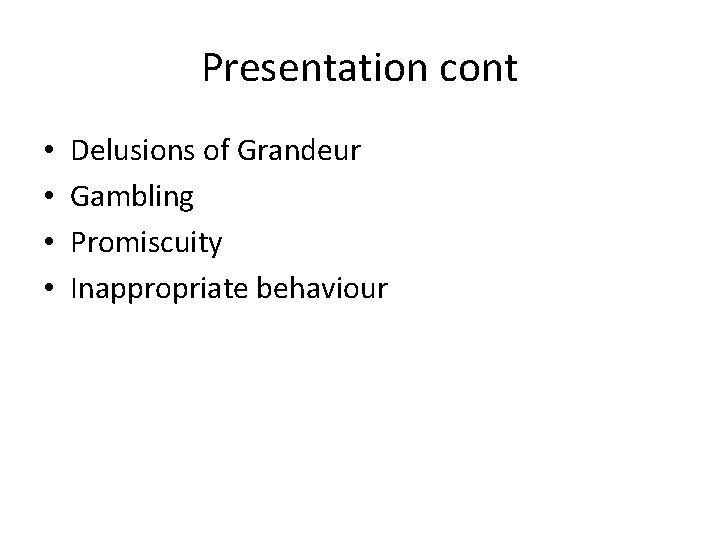 Presentation cont • • Delusions of Grandeur Gambling Promiscuity Inappropriate behaviour 