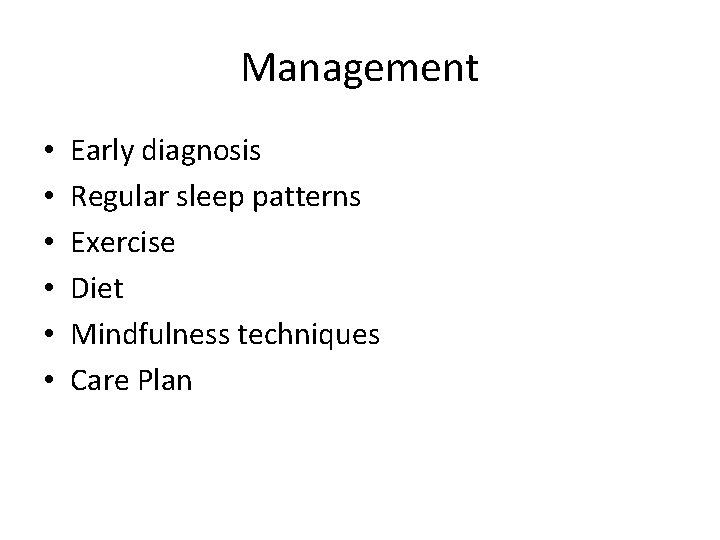 Management • • • Early diagnosis Regular sleep patterns Exercise Diet Mindfulness techniques Care