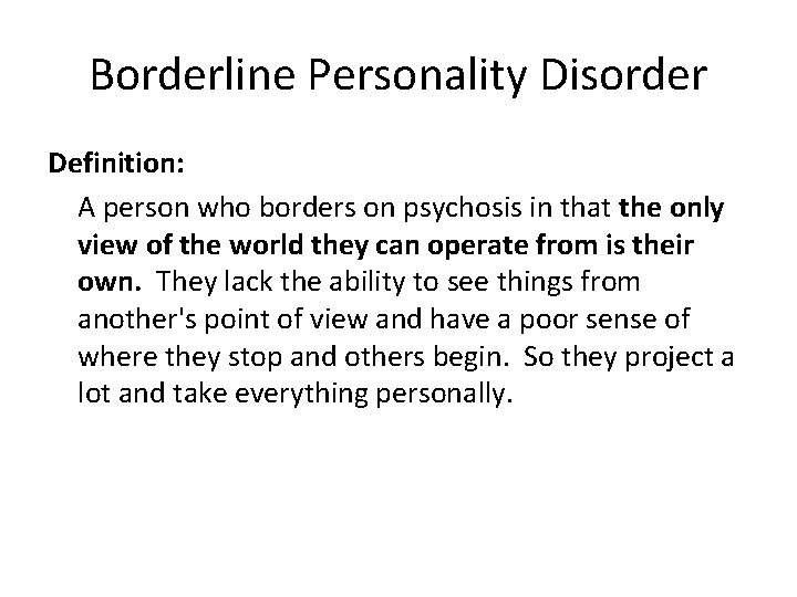 Borderline Personality Disorder Definition: A person who borders on psychosis in that the only