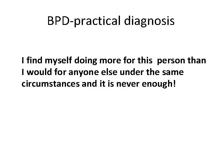 BPD-practical diagnosis I find myself doing more for this person than I would for