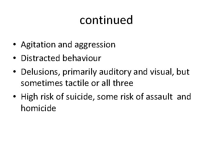 continued • Agitation and aggression • Distracted behaviour • Delusions, primarily auditory and visual,