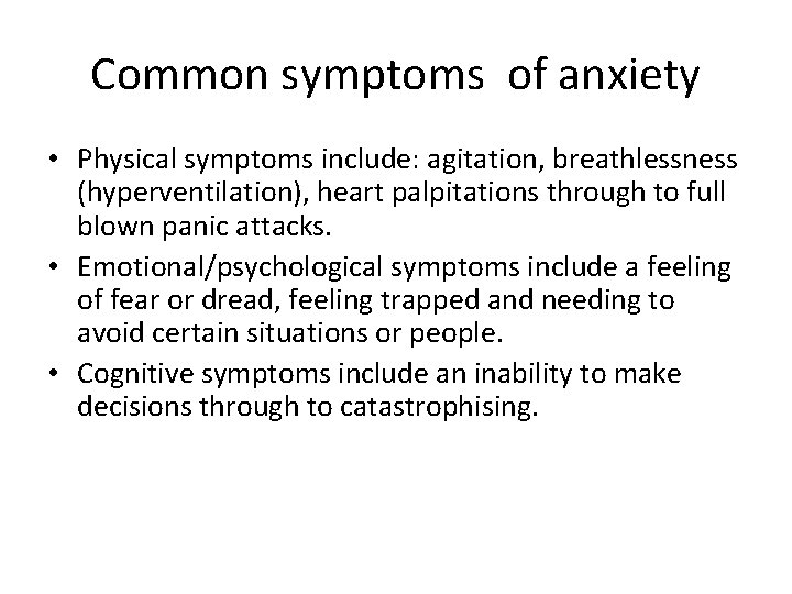 Common symptoms of anxiety • Physical symptoms include: agitation, breathlessness (hyperventilation), heart palpitations through