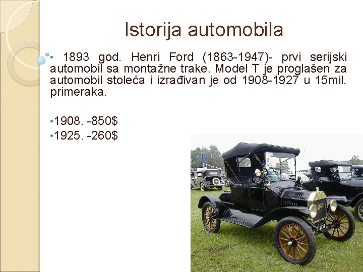 Istorija automobila 1893 god. Henri Ford (1863 -1947)- prvi serijski automobil sa montažne trake.