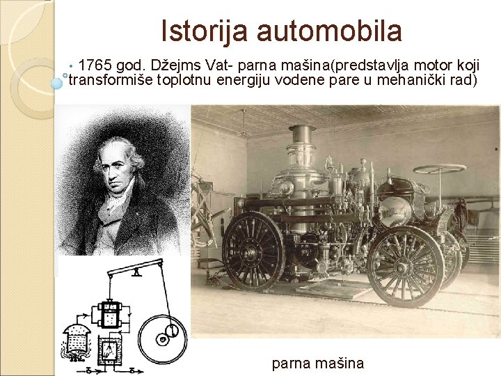 Istorija automobila 1765 god. Džejms Vat- parna mašina(predstavlja motor koji transformiše toplotnu energiju vodene