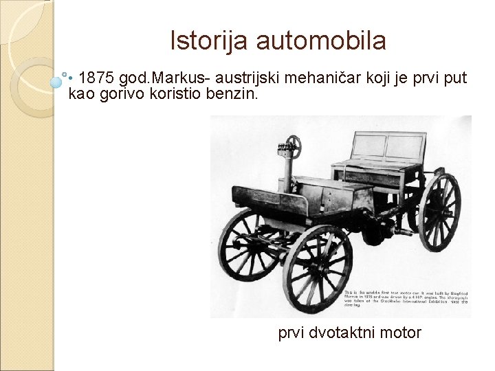 Istorija automobila 1875 god. Markus- austrijski mehaničar koji je prvi put kao gorivo koristio