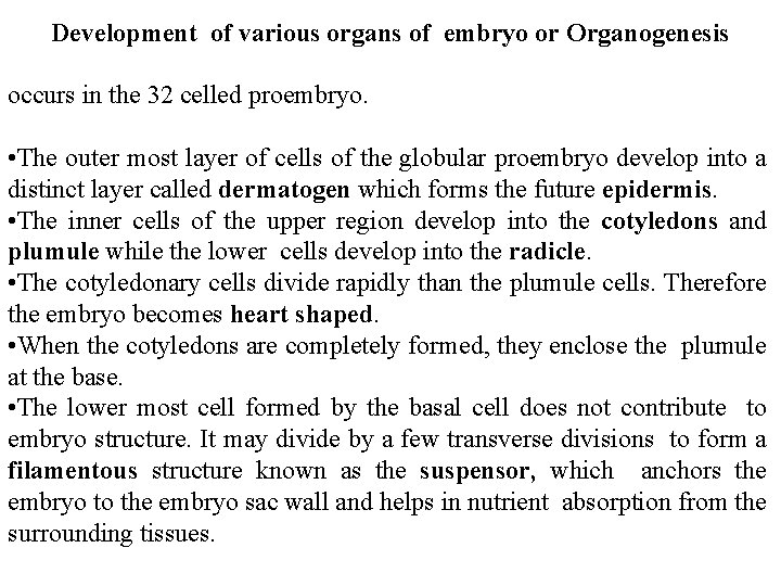 Development of various organs of embryo or Organogenesis occurs in the 32 celled proembryo. Development of various organs of embryo or Organogenesis occurs in the 32 celled proembryo.