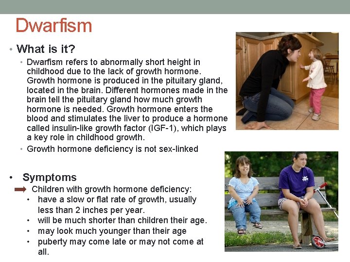 Dwarfism • What is it? • Dwarfism refers to abnormally short height in childhood