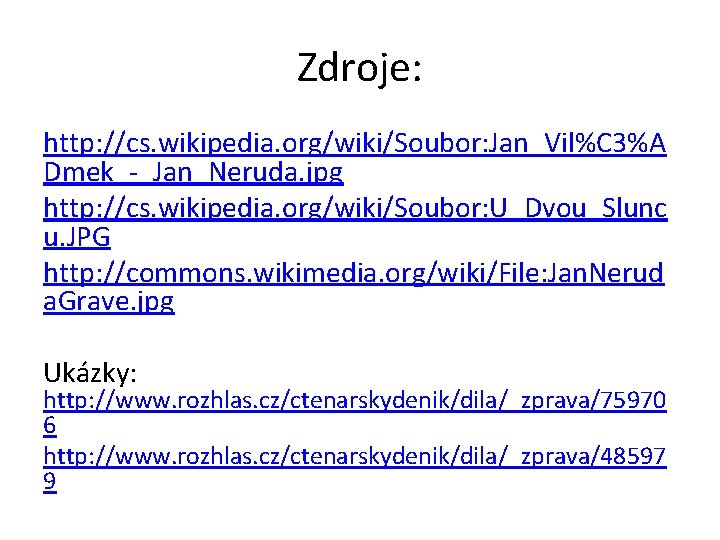 Zdroje: http: //cs. wikipedia. org/wiki/Soubor: Jan_Vil%C 3%A Dmek_-_Jan_Neruda. jpg http: //cs. wikipedia. org/wiki/Soubor: U_Dvou_Slunc