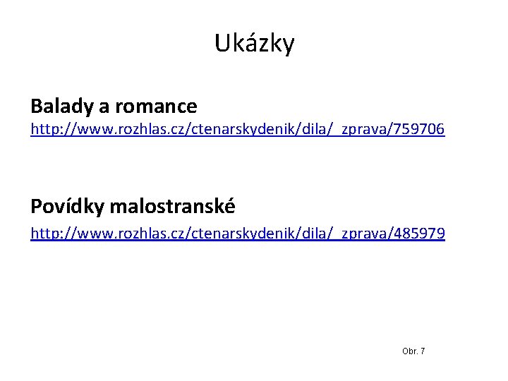 Ukázky Balady a romance http: //www. rozhlas. cz/ctenarskydenik/dila/_zprava/759706 Povídky malostranské http: //www. rozhlas. cz/ctenarskydenik/dila/_zprava/485979