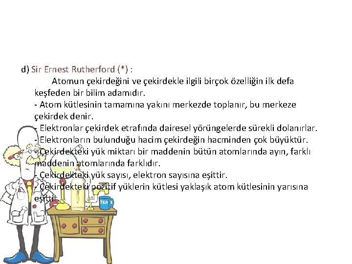 d) Sir Ernest Rutherford (*) : Atomun çekirdeğini ve çekirdekle ilgili birçok özelliğin ilk