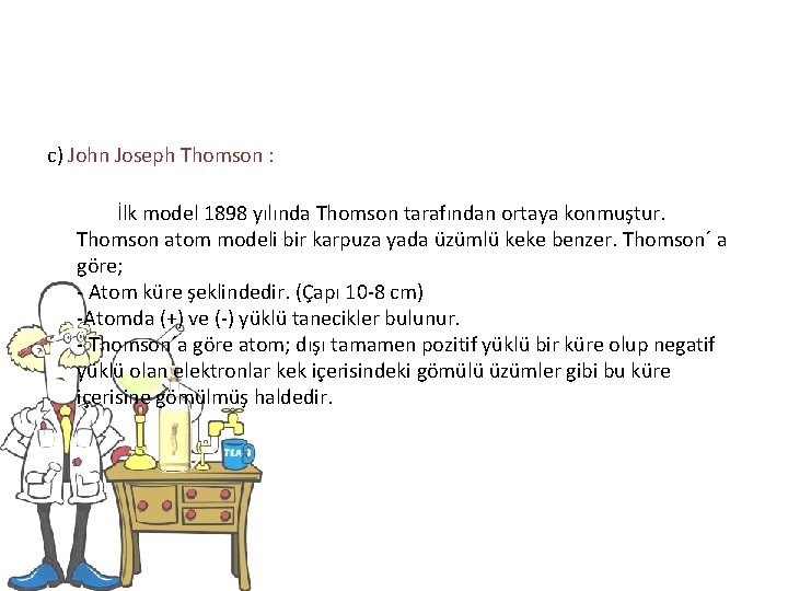 c) John Joseph Thomson : İlk model 1898 yılında Thomson tarafından ortaya konmuştur. Thomson