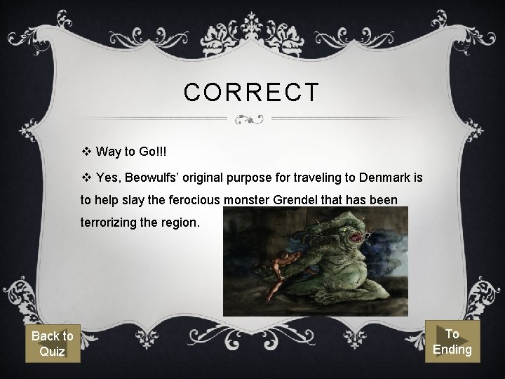 CORRECT v Way to Go!!! v Yes, Beowulfs’ original purpose for traveling to Denmark