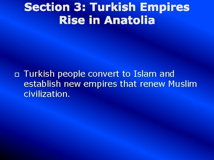 Section 3: Turkish Empires Rise in Anatolia Turkish people convert to Islam and establish