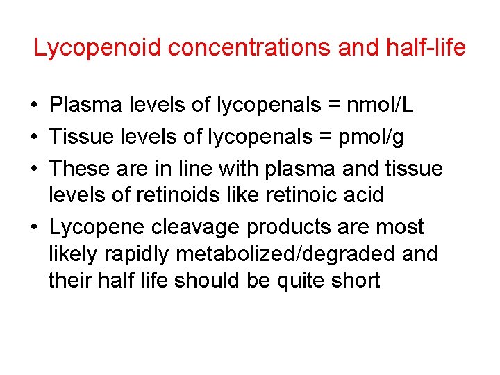 Lycopenoid concentrations and half-life • Plasma levels of lycopenals = nmol/L • Tissue levels