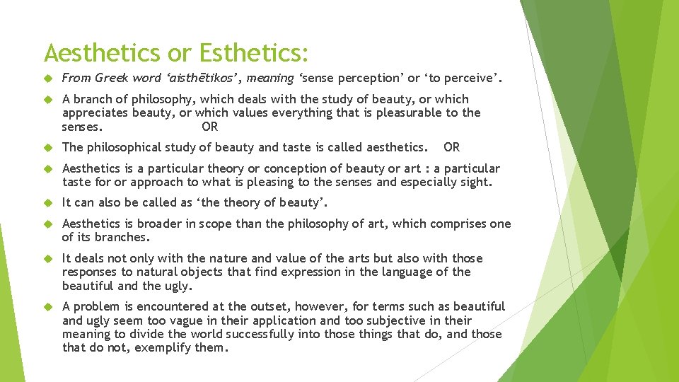Aesthetics or Esthetics: From Greek word ‘aisthētikos’, meaning ‘sense perception’ or ‘to perceive’. A