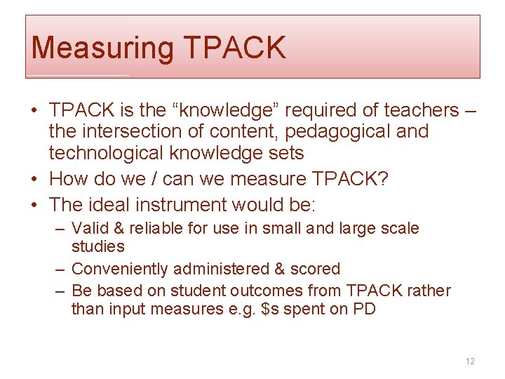 Measuring TPACK • TPACK is the “knowledge” required of teachers – the intersection of