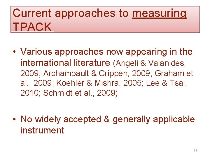 Current approaches to measuring TPACK • Various approaches now appearing in the international literature