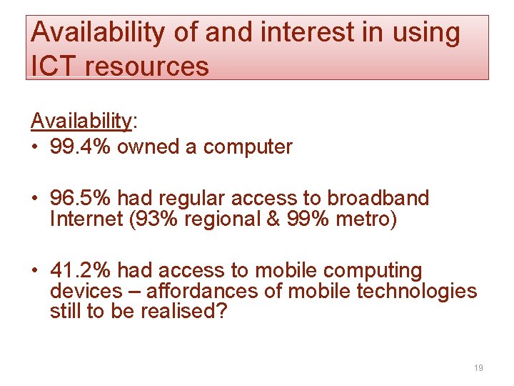 Availability of and interest in using ICT resources Availability: • 99. 4% owned a