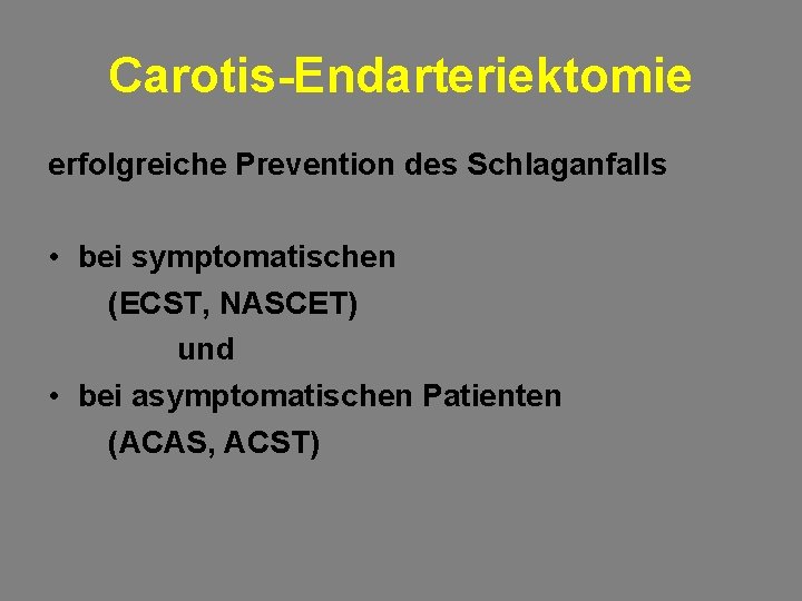 Carotis-Endarteriektomie erfolgreiche Prevention des Schlaganfalls • bei symptomatischen (ECST, NASCET) und • bei asymptomatischen