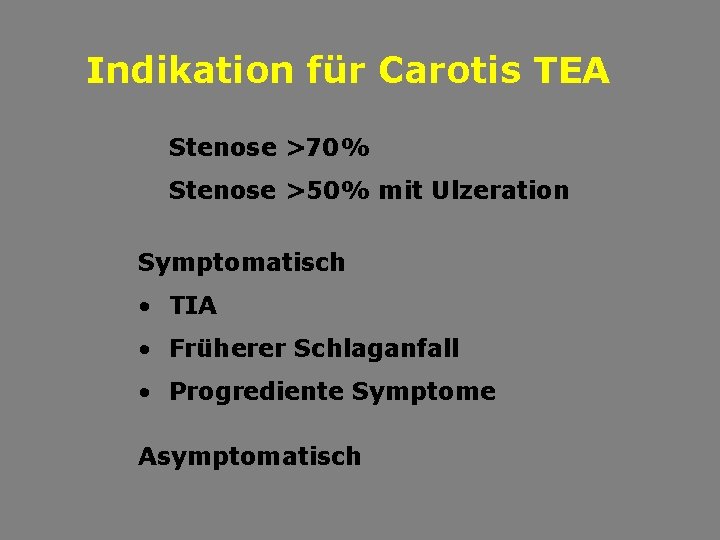 Indikation für Carotis TEA Stenose >70% Stenose >50% mit Ulzeration Symptomatisch • TIA •
