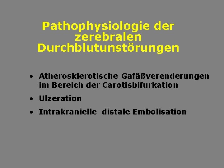 Pathophysiologie der zerebralen Durchblutunstörungen • Atherosklerotische Gafäßverenderungen im Bereich der Carotisbifurkation • Ulzeration •