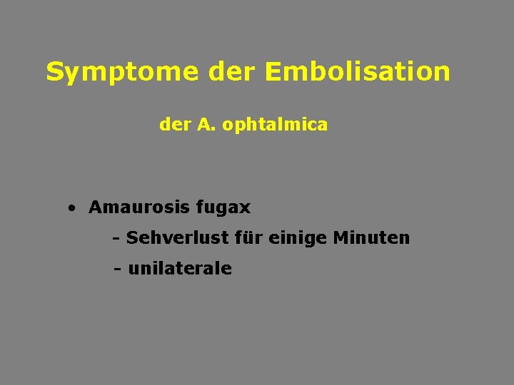 Symptome der Embolisation der A. ophtalmica • Amaurosis fugax - Sehverlust für einige Minuten