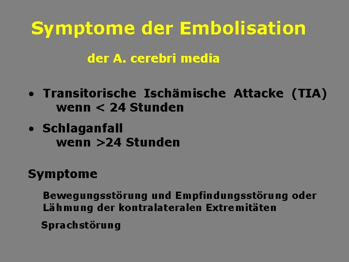 Symptome der Embolisation der A. cerebri media • Transitorische Ischämische Attacke (TIA) wenn <