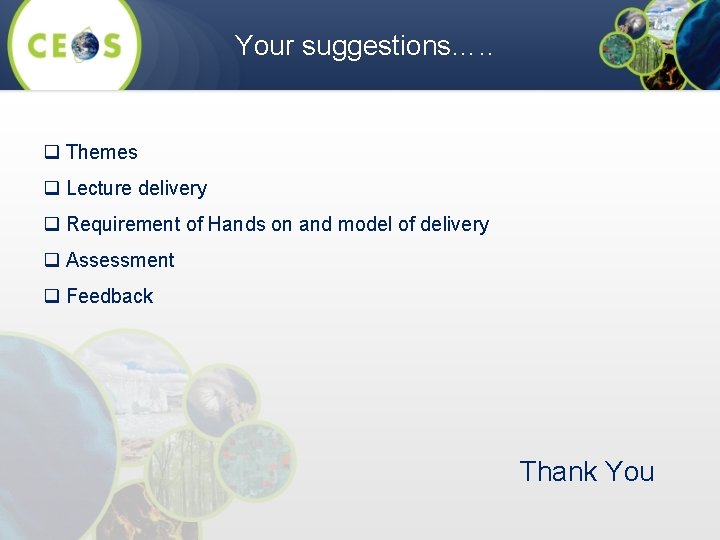 Your suggestions…. . q Themes q Lecture delivery q Requirement of Hands on and