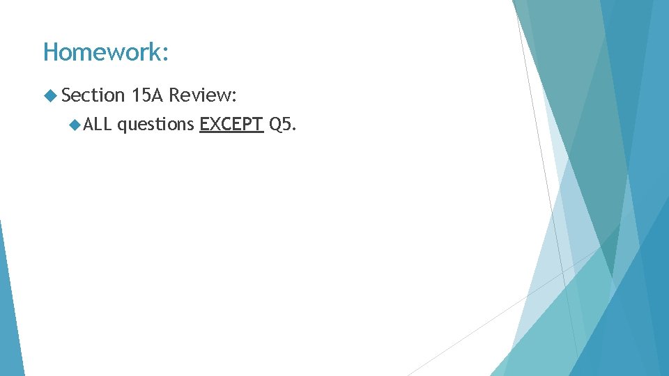 Homework: Section ALL 15 A Review: questions EXCEPT Q 5. 